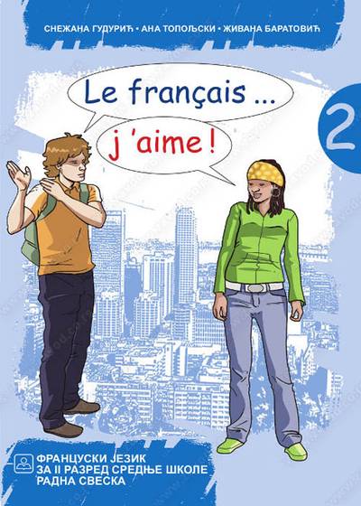 Nov udžbenik LE FRANÇAIS… J’AIME ! 2 - Francuski jezik radna sveska za gimnazije i stručne škole Zavod za udžbenike autor Ana Topoljski, Snežana Gudurić, Živana Baratović