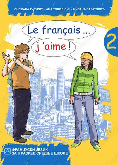 Nov udžbenik LE FRANÇAIS… J’AIME ! 2 - Francuski jezik za gimnazije i stručne škole Zavod za udžbenike autor Ana Topoljski, Snežana Gudurić, Živana Baratović