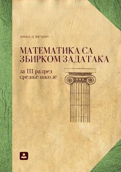Nov udžbenik Matematika za 3. razred opšte gimnazije i gimnazije prirodno-matematičkog smera Zavod za udžbenike autor Jovan D. Kečkić